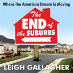 The end of the suburbs : where the American dream is moving cover image