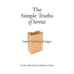 The simple truths of service inspired by Johnny the bagger cover image
