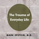 THE TRAUMA OF EVERYDAY LIFE cover image