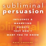 Subliminal persuasion : influence & marketing secrets they don't want you to know cover image