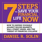7 steps to save your financial life now how to defend yourself against rigged markets, Wall Street greed, and the threat of financial collapse cover image