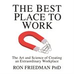 The best place to work : the art and science of creating an extraordinary workplace cover image