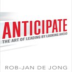 Anticipate : the art of leading by looking ahead cover image