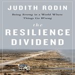 The resilience dividend : being strong in a world where things go wrong cover image