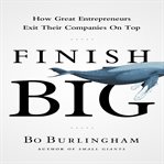 Finish big how great entrepreneurs exit their companies on top cover image