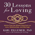 30 lessons for loving : advice from the wisest Americans on love, relationships, and marriage cover image