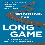 Winning the long game : how strategic leaders shape the future cover image
