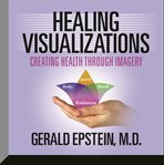 Healing visualizations creating health through imagery cover image