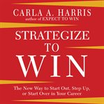 Strategize to win : the new way to start out, step up, or start over in your career cover image