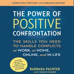 The power of positive confrontation : the skills you need to handle conflicts at work, at home, online, and in life cover image