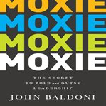 Moxie The Secret to Bold and Gutsy Leadership cover image