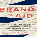 Brand aid a quick reference guide to solving your branding problems and strengthening your market position cover image
