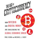 The age of cryptocurrency : how bitcoin and digital money are challenging the global economic order cover image