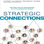 Strategic connections : the new face of networking in a collaborative world cover image