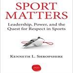 Sport matters : leadership, power, and the quest for respect in sports cover image