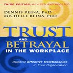 Trust and betrayal in the workplace : building effective relationships in your organization cover image