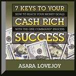 7 keys to your cash rich success how to reach your money goals with the One Command process cover image