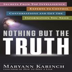 Nothing but the truth : secrets from top intelligence experts to control conversations and get the information you need cover image