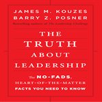 The truth about leadership : the no-fads, to the heart-of-the-matter facts you need to know cover image