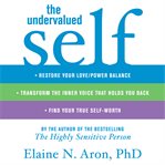 The undervalued self : restore your love/power balance, transform the inner voice that holds you back, and find your true self-worth cover image