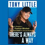 There's always a way : how to develop a positive mindset and succeed in life and business cover image