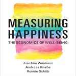 Measuring happiness : the economics of well-being cover image