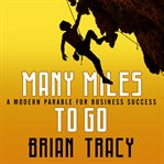 Many miles to go : a modern parable for business success cover image