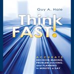 Think fast! : accurate decision-making, problem-solving, and planning in minutes a day cover image