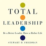 Total leadership : be a better leader, have a richer life cover image