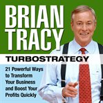 Turbostrategy : 21 powerful ways to transform your business and boost your profits quickly cover image