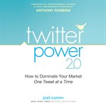 Twitter power 2.0 : how to dominate your market one tweet at a time cover image