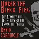 Under the black flag : the romance and the reality of life among the pirates cover image