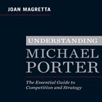 Understanding michael porter : the essential guide to competition and strategy cover image