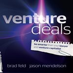 Venture deals : be smarter than your lawyer and venture capitalist cover image