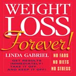 Weight loss forever! : no fads no diets no stress get results immediately! cover image