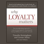 Why loyalty matters : the groundbreaking approach to rediscovering happiness, meaning and lasting fulfillment in your life and work cover image