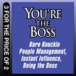 You're the boss : bare knuckle people management ; instant influence ; being the boss cover image