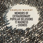 Memoirs of extraordinary populare delusions and the madness of crowds cover image