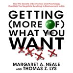 Getting (more of) what you want : how the secrets of economics and psychology can help you negotiate anything, in business and in life cover image