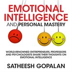 Emotional intelligence and personal mastery : world-renowned entrepreneurs, professors and psychologists share their thoughts on emotional intelligence cover image