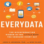 Everydata: the misinformation hidden in the little data you consume every day cover image