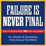 Failure is never final : how to bounce back big from any defeat cover image