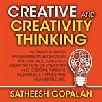 Creative and creativity thinking : world-renowned entrepreneurs, professors and psychologists talk about the role of creativity and creative thinking in leading a happier and meaningful life cover image