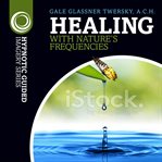 Healing with nature's frequencies : the hypnotic guided imagery series cover image