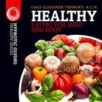 Healthy eating for mind and body : the hypnotic guided imagery series cover image