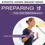 Preparing for top performance : the hypnotic guided imagery series cover image