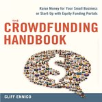 The crowdfunding handbook : raise money for your small business or start-up with equity funding portals cover image