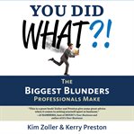 You did what?! : the biggest blunders professionals make cover image