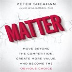 Matter : move beyond the competition, create more value, and become the obvious choice cover image