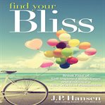 Find your bliss : break free of self-imposed boundaries and embrace a new world of possibilities cover image